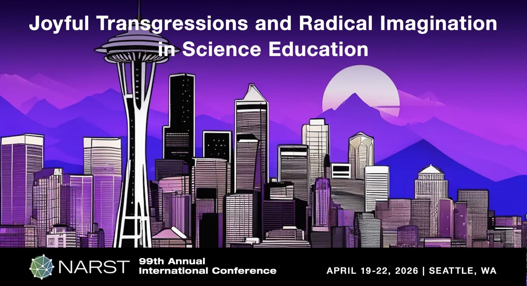NARST 99th Annual International Conference banner: Joyful Transgressions and Radical Imagination in Science Education, April 19-22, 2026, Seattle, WA
